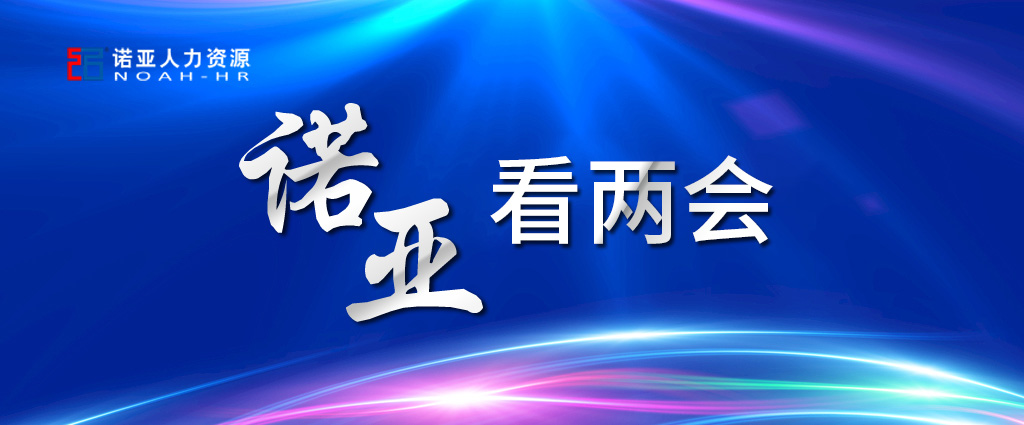 諾亞看兩會 | 穩定擴大就業，三年內給予定額稅費減免！讓三百六十行人才薈萃！看看哪些與你相關